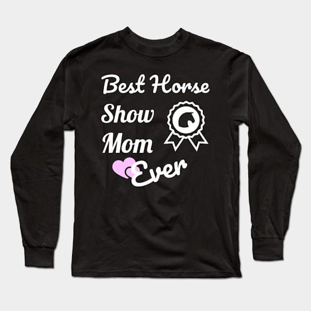 Best Horse Show Mom For Equestrian Mothers Long Sleeve T-Shirt by Stick Figure103